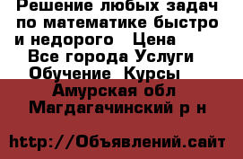 Решение любых задач по математике быстро и недорого › Цена ­ 30 - Все города Услуги » Обучение. Курсы   . Амурская обл.,Магдагачинский р-н